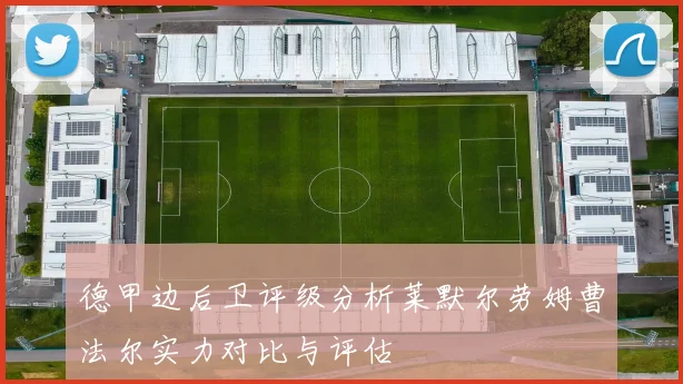 德甲边后卫评级分析莱默尔劳姆曹法尔实力对比与评估