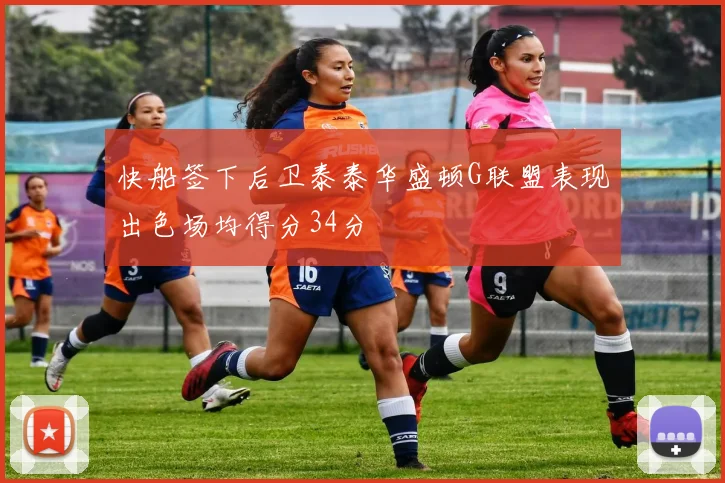 快船签下后卫泰泰华盛顿G联盟表现出色场均得分34分